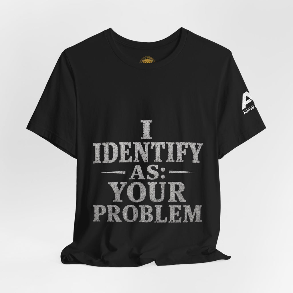 I Identify As Your Problem Tee