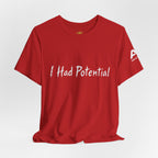 I Had Potential Tee - Funny Sarcastic Graphic T-Shirt