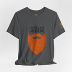 My Eyes Are Up Here Beard Graphic Tee