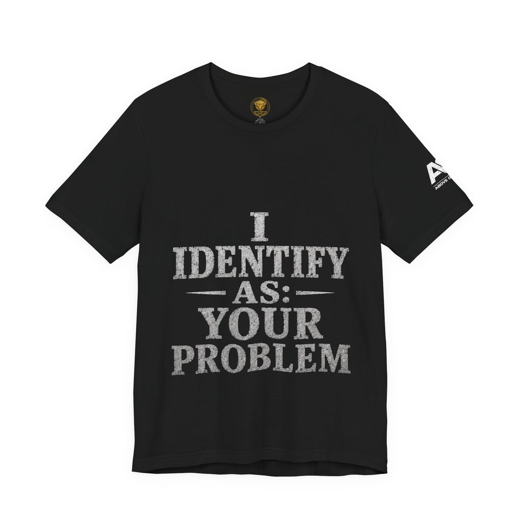 I Identify As Your Problem Tee