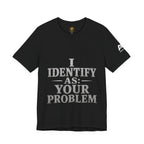 I Identify As Your Problem Tee