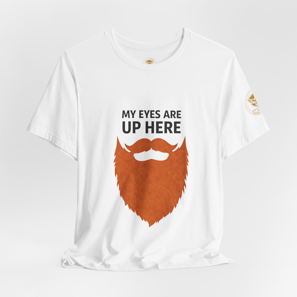 My Eyes Are Up Here Beard Graphic Tee